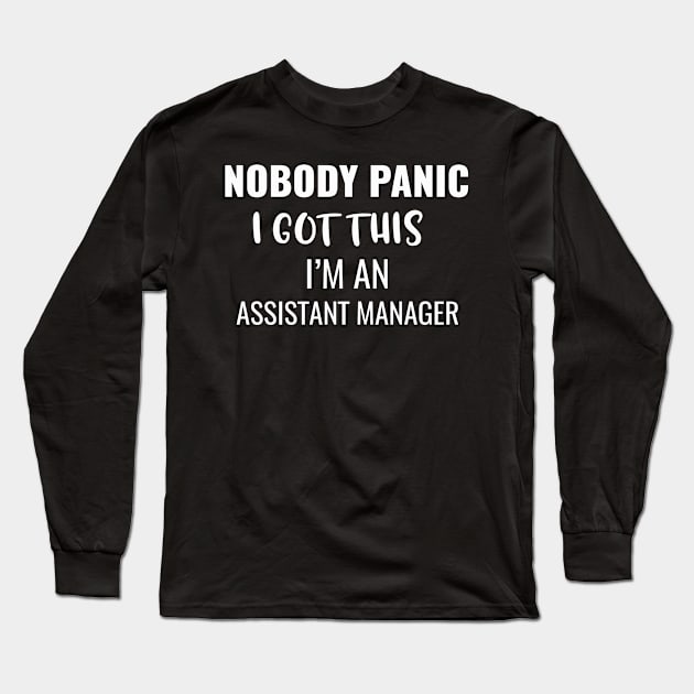 Nobody Panic I Got This I'M An Assistant Manager Long Sleeve T-Shirt by Saimarts